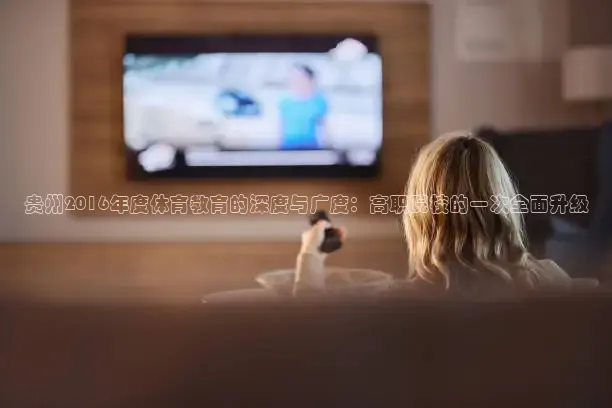 贵州2016年度体育教育的深度与广度：高职院校的一次全面升级