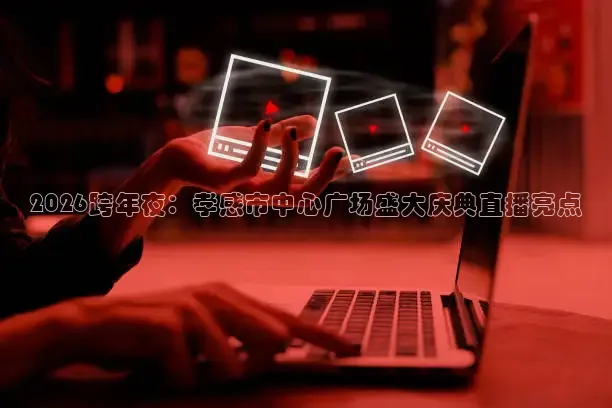 2026跨年夜：孝感市中心广场盛大庆典直播亮点